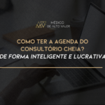 Como ter a Agenda do Consultório cheia? (de forma Inteligente e Lucrativa)”