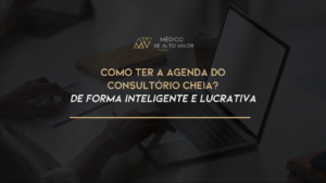 Leia mais sobre o artigo Como ter a Agenda do Consultório cheia? (de forma Inteligente e Lucrativa)”