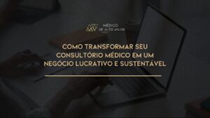 Leia mais sobre o artigo Como Transformar seu Consultório Médico em um Negócio Lucrativo e Sustentável