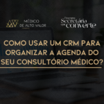 Como usar um CRM para organizar a agenda do seu consultório médico?