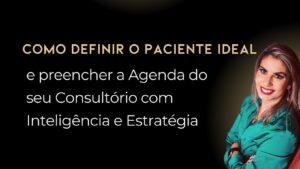 Leia mais sobre o artigo Como definir o Paciente Ideal e preencher a Agenda do seu Consultório com Inteligência e Estratégia
