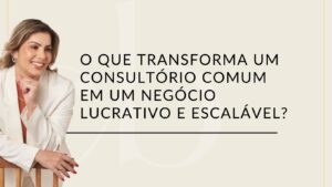 Leia mais sobre o artigo Como sair do plantão e transformar seu consultório médico em um negócio previsível, lucrativo e escalável