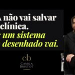 A IA não vai salvar sua clínica… mas um sistema bem desenhado vai!