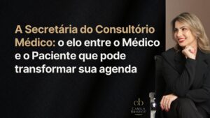 Leia mais sobre o artigo A Secretária do Consultório Médico: o elo entre o Médico e o Paciente que pode transformar sua agenda